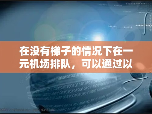 在没有梯子的情况下在一元机场排队，可以通过以下方法实现