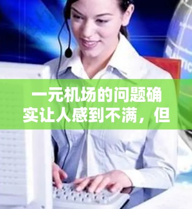 一元机场的问题确实让人感到不满，但我们可以从多个角度去理解并解决这些问题。以下是一些可能的解决方案