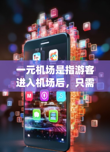 一元机场是指游客进入机场后，只需过一次 gate即可立即到达目的地的机场设计。以下是关于一元机场的详细信息