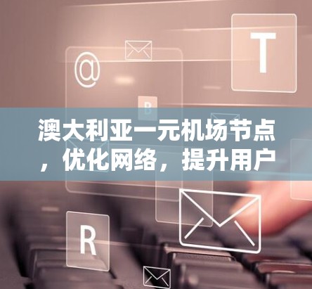 澳大利亚一元机场节点，优化网络，提升用户体验