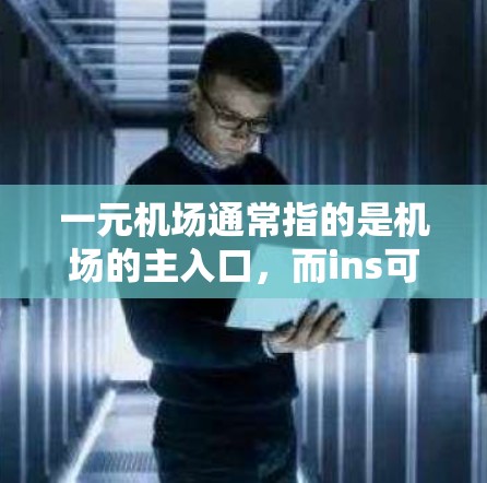 一元机场通常指的是机场的主入口，而ins可能代表机场的信息服务或机场服务（如登机信息、换乘指引等）以下是一元机场的一些ins服务