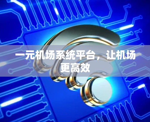 一元机场系统平台，让机场更高效