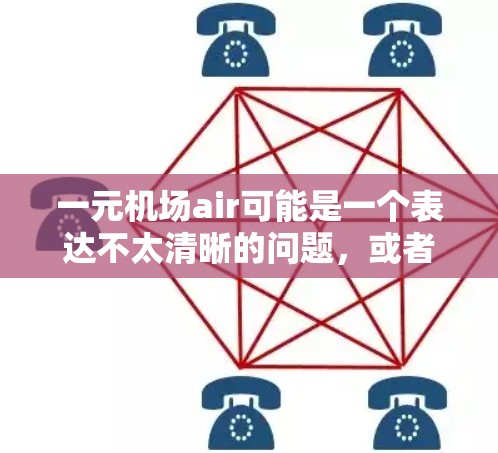 一元机场air可能是一个表达不太清晰的问题，或者可能是某种特定的机场名称或服务。以下是一些可能的解释和建议