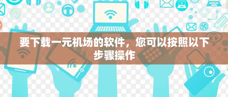 要下载一元机场的软件，您可以按照以下步骤操作