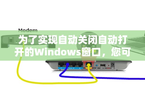 为了实现自动关闭自动打开的Windows窗口，您可以尝试以下方法