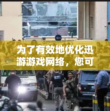 为了有效地优化迅游游戏网络，您可以按照以下步骤操作