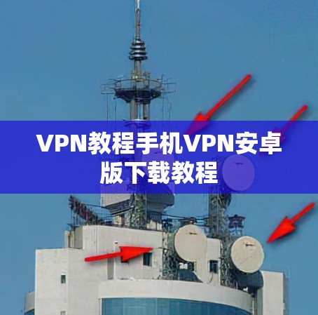 VPN教程手机VPN安卓版下载教程