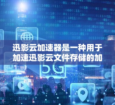 迅影云加速器是一种用于加速迅影云文件存储的加速器软件，通常用于提升文件传输速度。以下是迅影云加速器的下载步骤和使用指南