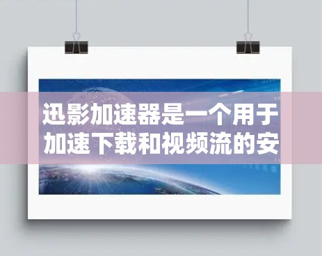 迅影加速器是一个用于加速下载和视频流的安卓应用。以下是一些关键信息和建议，帮助你决定是否下载它