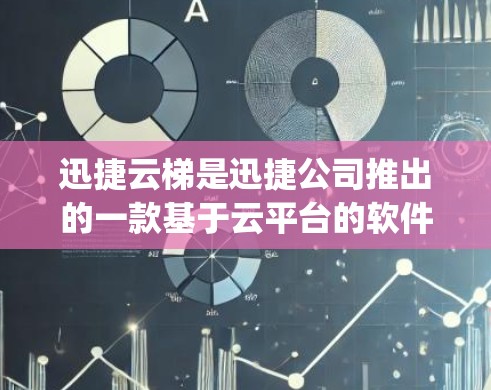 迅捷云梯是迅捷公司推出的一款基于云平台的软件，主要用于制造业、物流、教育等多个领域。它提供多种功能，包括供应链管理、物流 Tracking、订单管理、数据分析等