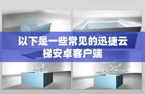 以下是一些常见的迅捷云梯安卓客户端