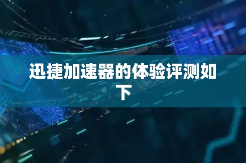 迅捷加速器的体验评测如下