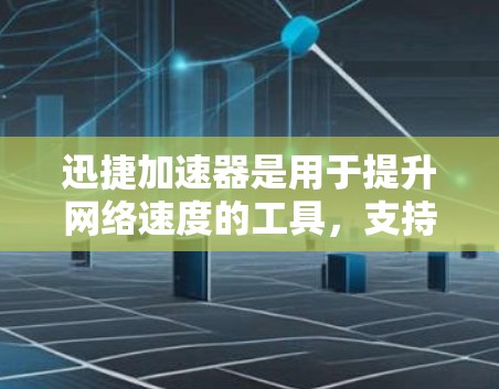 迅捷加速器是用于提升网络速度的工具，支持在多个平台上的使用。如果你正在使用迅捷加速器，但希望在海外使用，以下是一些步骤和建议