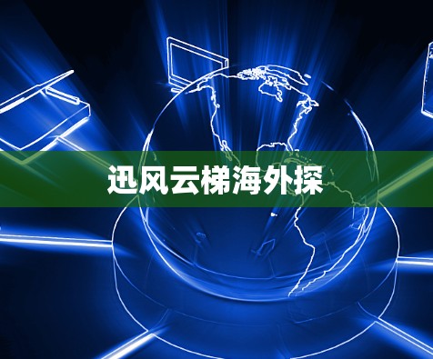 迅风云梯海外探