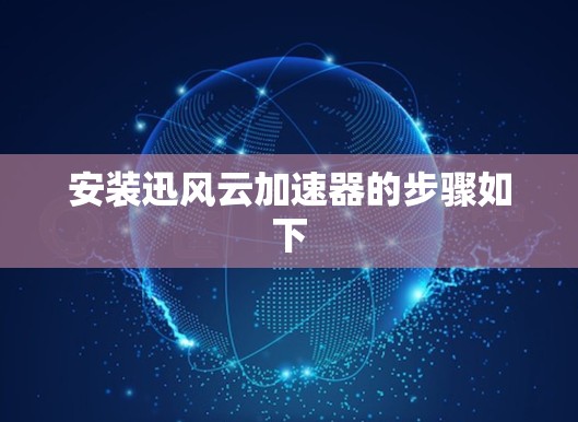 安装迅风云加速器的步骤如下 安装迅风云加速器的步骤如下