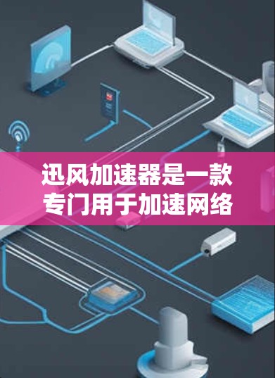 迅风加速器是一款专门用于加速网络下载和文件上传的软件，通常安装在电脑上。以下是安装迅风加速器的步骤
