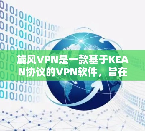 旋风VPN是一款基于KEAN协议的VPN软件，旨在为用户提供安全、便捷的VPN服务。以下是关于旋风VPN的功能评测