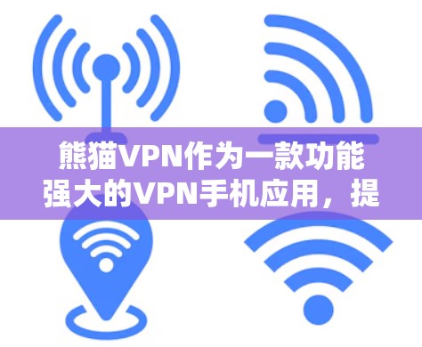 熊猫VPN作为一款功能强大的VPN手机应用，提供多种版本，以满足不同用户的需求。以下是熊猫VPN手机版本的详细介绍