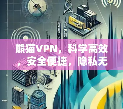 熊猫VPN，科学高效，安全便捷，隐私无痕
