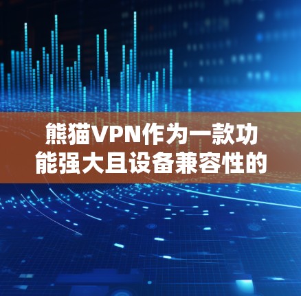 熊猫VPN作为一款功能强大且设备兼容性的网络服务,其服务器分布和测速表现因其地理位置和网络配置而有所不同。以下是关于熊猫VPN服务器节点和测速的详细分析 熊猫VPN作为一款功能强大且设备兼容性的网络服务,其服务器分布和测速表现因其地理位置和网络配置而有所不同。以下是关于熊猫VPN服务器节点和测速的详细分析