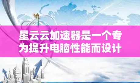 星云云加速器是一个专为提升电脑性能而设计的软件，主要功能包括硬件加速和网络优化。以下是详细的使用指南