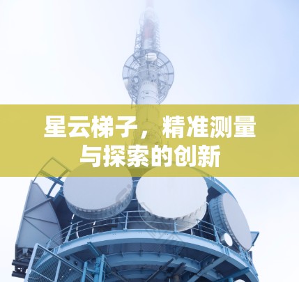 星云梯子，精准测量与探索的创新