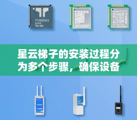 星云梯子的安装过程分为多个步骤，确保设备正确安装并信号清晰。以下是一个详细的安装教程