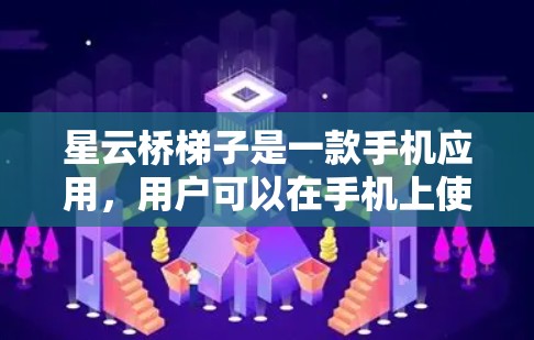 星云桥梯子是一款手机应用，用户可以在手机上使用它来登楼。以下是对星云桥梯子的详细介绍