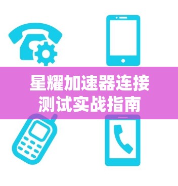星耀加速器连接测试实战指南