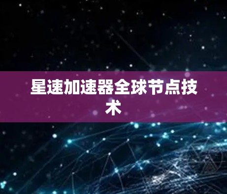 星速加速器全球节点技术