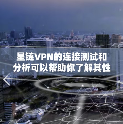 星链VPN的连接测试和分析可以帮助你了解其性能和稳定性，但具体表现取决于多种因素。以下是一些可能的连接测试分析和建议