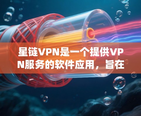 星链VPN是一个提供VPN服务的软件应用，旨在通过网络连接外网，保护个人隐私。以下是系统性的学习步骤，帮助您理解和使用星链VPN