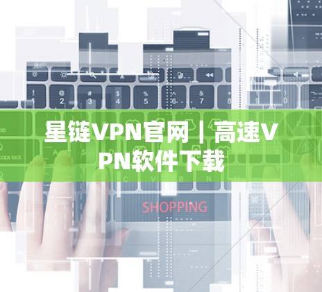 星链VPN官网｜高速VPN软件下载