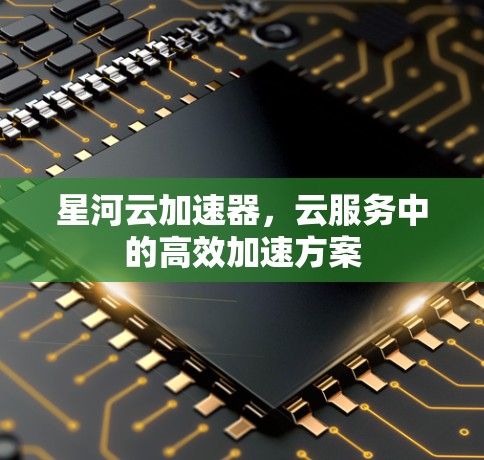 星河云加速器，云服务中的高效加速方案