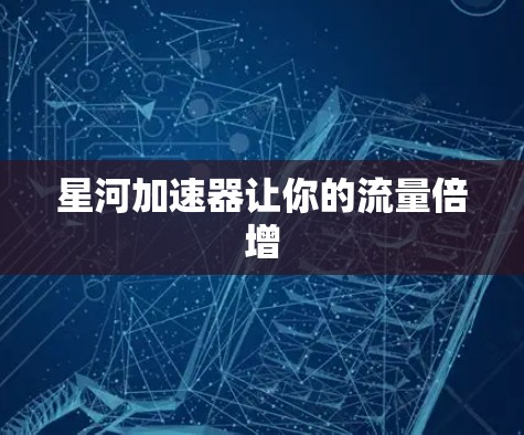 星河加速器让你的流量倍增