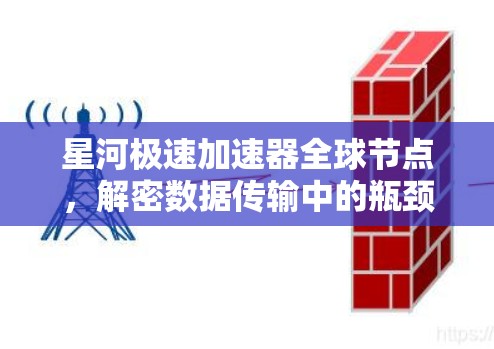 星河极速加速器全球节点，解密数据传输中的瓶颈，实现高效通信与安全防护