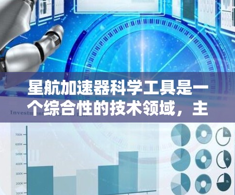 星航加速器科学工具是一个综合性的技术领域，主要应用于探索宇宙和加速宇宙中的物质。以下是对该领域的简要总结