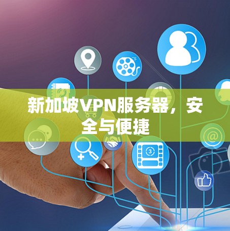 新加坡VPN服务器，安全与便捷