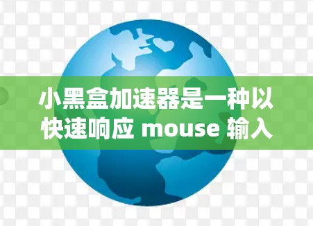 小黑盒加速器是一种以快速响应 mouse 输入和提升系统性能为目标的工具。以下是关于小黑盒加速器的系统总结和使用指南