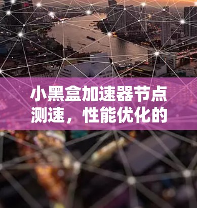 小黑盒加速器节点测速，性能优化的终极挑战