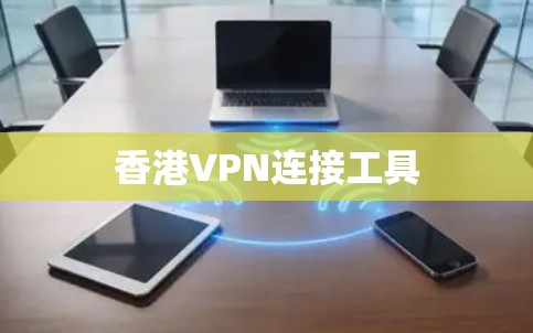 香港VPN连接工具 香港VPN连接工具