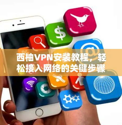 西柚VPN安装教程，轻松接入网络的关键步骤