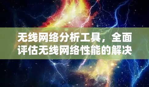无线网络分析工具，全面评估无线网络性能的解决方案