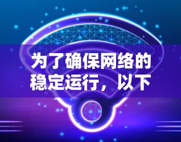 为了确保网络的稳定运行，以下是一些关键点和推荐因素