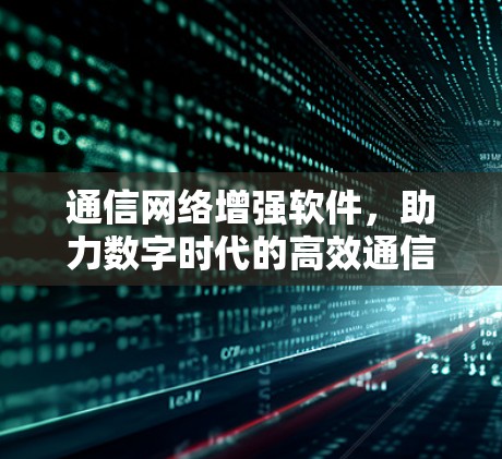 通信网络增强软件，助力数字时代的高效通信