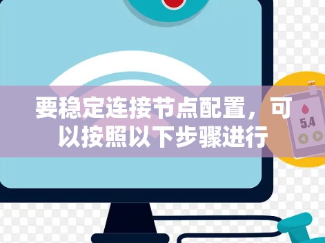 要稳定连接节点配置，可以按照以下步骤进行