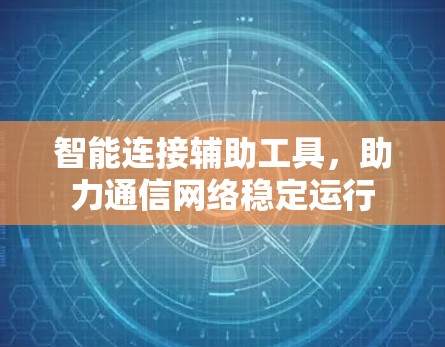 智能连接辅助工具，助力通信网络稳定运行