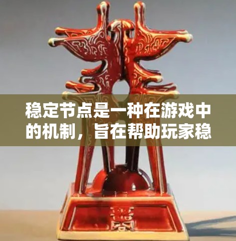 稳定节点是一种在游戏中的机制，旨在帮助玩家稳定游戏进度、提升技能或增加游戏趣味性。以下是对稳定节点的详细解析