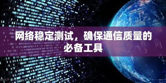 网络稳定测试，确保通信质量的必备工具