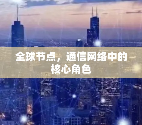 全球节点，通信网络中的核心角色